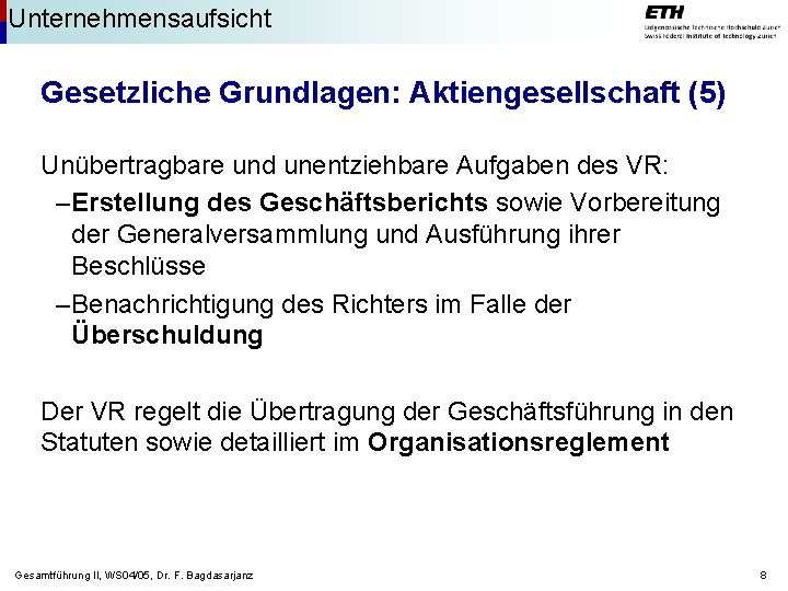 Unternehmensaufsicht Gesetzliche Grundlagen: Aktiengesellschaft (5) Unübertragbare und unentziehbare Aufgaben des VR: –Erstellung des Geschäftsberichts