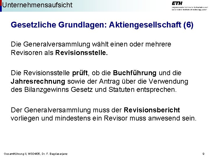 Unternehmensaufsicht Gesetzliche Grundlagen: Aktiengesellschaft (6) Die Generalversammlung wählt einen oder mehrere Revisoren als Revisionsstelle.