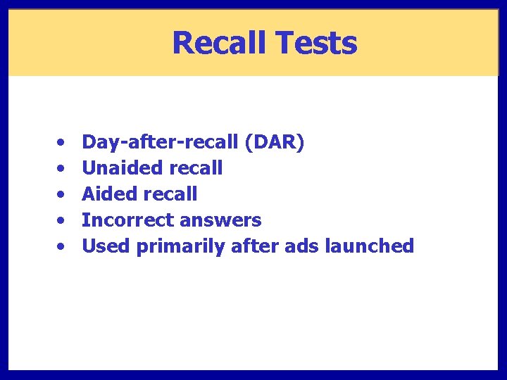 Recall Tests • • • Day-after-recall (DAR) Unaided recall Aided recall Incorrect answers Used