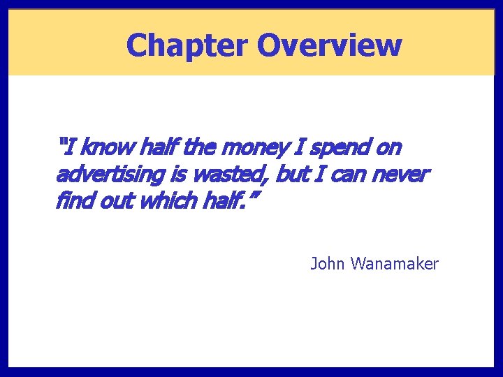 Chapter Overview “I know half the money I spend on advertising is wasted, but