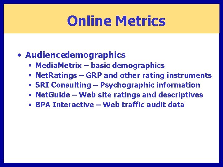 Online Metrics • Audiencedemographics § § § Media. Metrix – basic demographics Net. Ratings