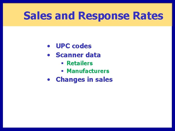 Sales and Response Rates • UPC codes • Scanner data § Retailers § Manufacturers