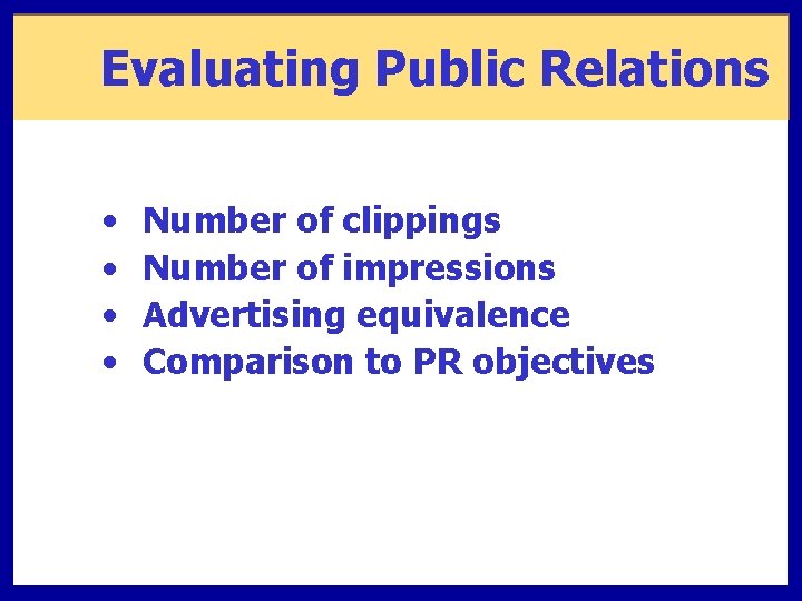 Evaluating Public Relations • • Number of clippings Number of impressions Advertising equivalence Comparison