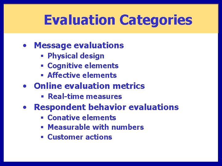 Evaluation Categories • Message evaluations § Physical design § Cognitive elements § Affective elements