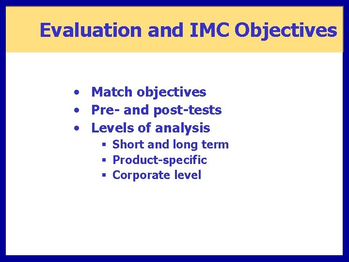 Evaluation and IMC Objectives • Match objectives • Pre- and post-tests • Levels of