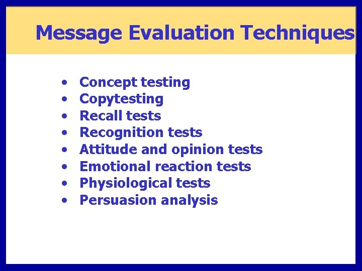 Message Evaluation Techniques • • Concept testing Copytesting Recall tests Recognition tests Attitude and