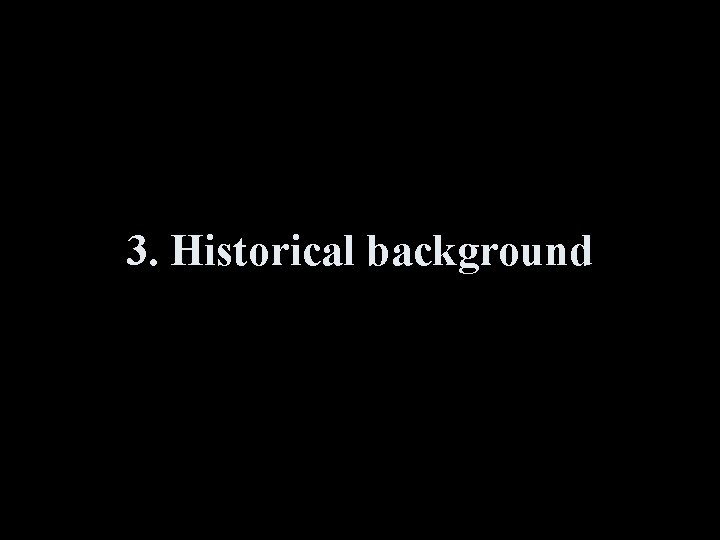 3. Historical background 