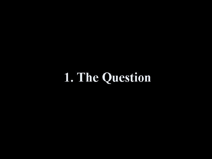 1. The Question 