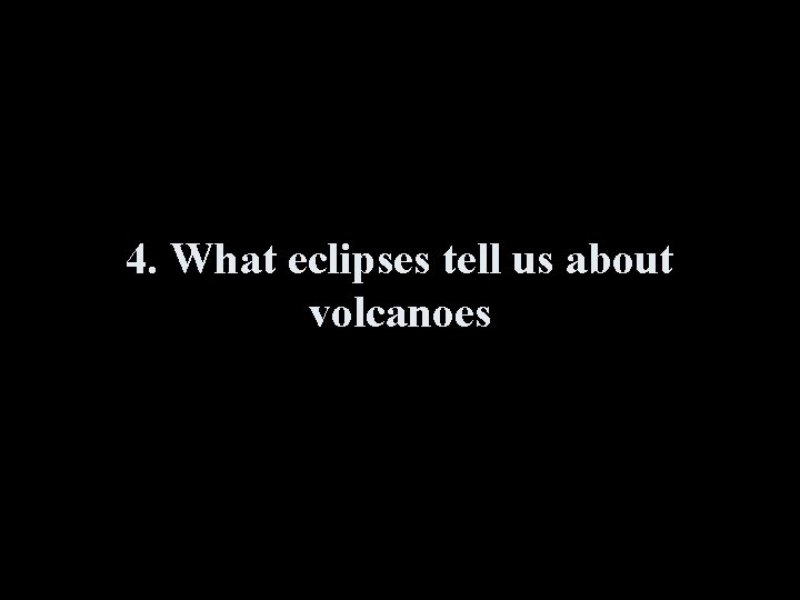 4. What eclipses tell us about volcanoes 