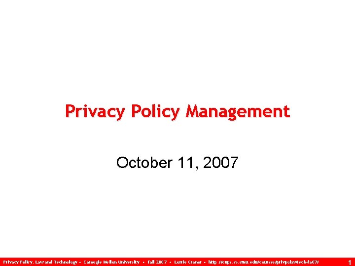 Privacy Policy Management October 11, 2007 Privacy Policy, Law and Technology • Carnegie Mellon