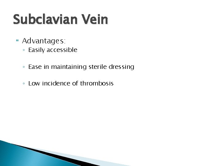 Subclavian Vein Advantages: ◦ Easily accessible ◦ Ease in maintaining sterile dressing ◦ Low