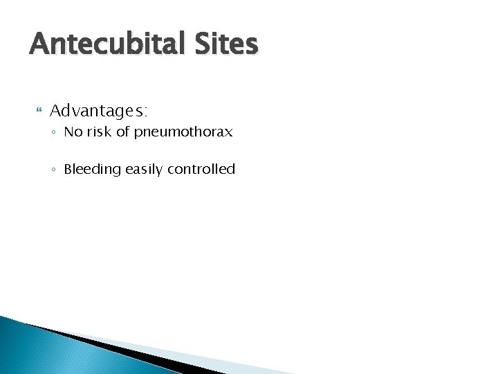 Antecubital Sites Advantages: ◦ No risk of pneumothorax ◦ Bleeding easily controlled 