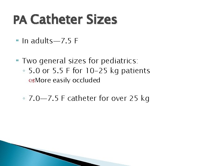 PA Catheter Sizes In adults— 7. 5 F Two general sizes for pediatrics: ◦