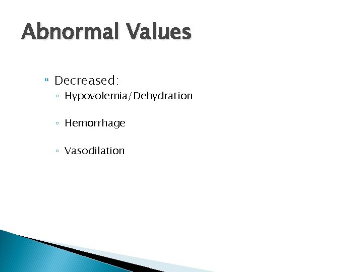 Abnormal Values Decreased: ◦ Hypovolemia/Dehydration ◦ Hemorrhage ◦ Vasodilation 