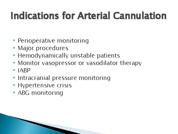 Indications for Arterial Cannulation Perioperative monitoring Major procedures Hemodynamically unstable patients Monitor vasopressor or