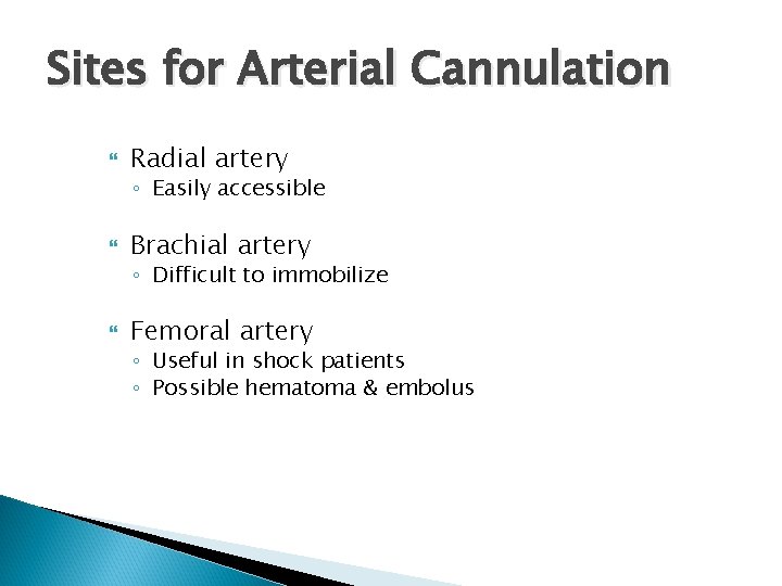 Sites for Arterial Cannulation Radial artery ◦ Easily accessible Brachial artery ◦ Difficult to