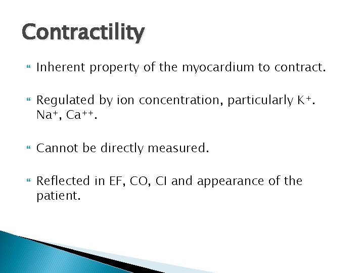 Contractility Inherent property of the myocardium to contract. Regulated by ion concentration, particularly K+.