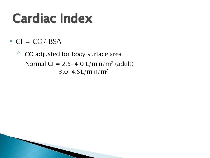 Cardiac Index CI = CO/ BSA ◦ CO adjusted for body surface area Normal