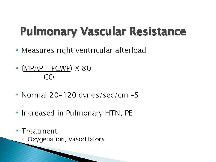 Pulmonary Vascular Resistance Measures right ventricular afterload (MPAP – PCWP) X 80 CO Normal