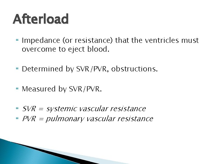 Afterload Impedance (or resistance) that the ventricles must overcome to eject blood. Determined by