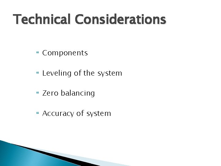 Technical Considerations Components Leveling of the system Zero balancing Accuracy of system 