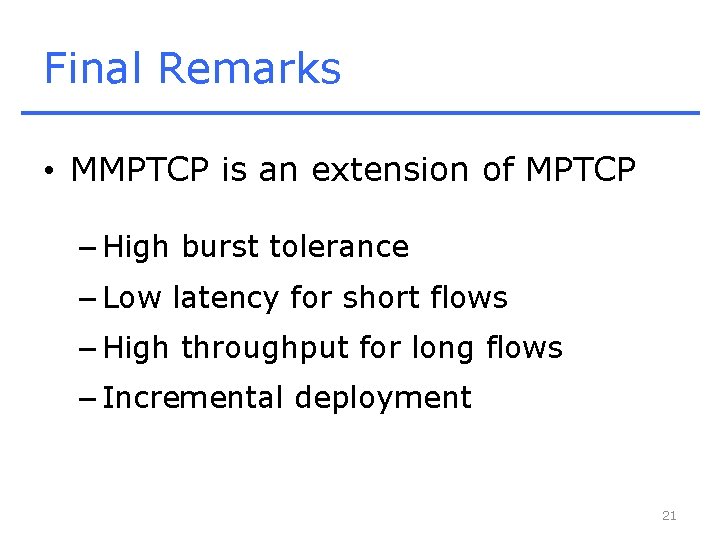 Final Remarks • MMPTCP is an extension of MPTCP – High burst tolerance –