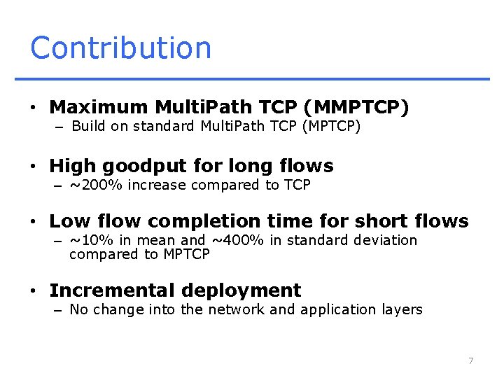 Contribution • Maximum Multi. Path TCP (MMPTCP) – Build on standard Multi. Path TCP