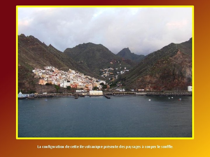 La configuration de cette île volcanique présente des paysages à couper le souffle. 