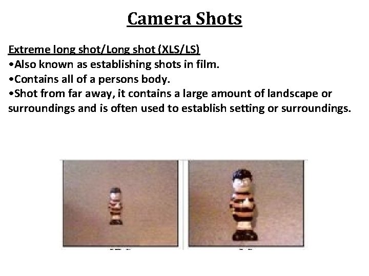 Camera Shots Extreme long shot/Long shot (XLS/LS) • Also known as establishing shots in