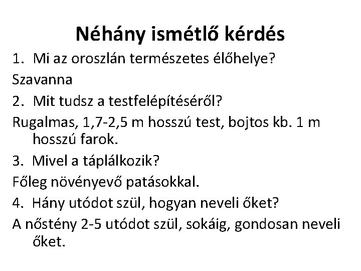 Néhány ismétlő kérdés 1. Mi az oroszlán természetes élőhelye? Szavanna 2. Mit tudsz a