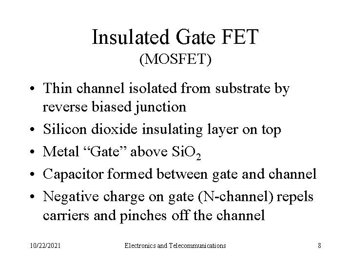 Insulated Gate FET (MOSFET) • Thin channel isolated from substrate by reverse biased junction