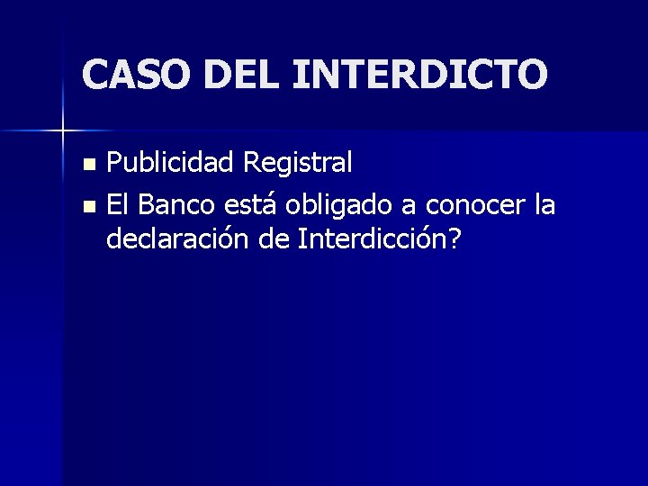 CASO DEL INTERDICTO Publicidad Registral n El Banco está obligado a conocer la declaración