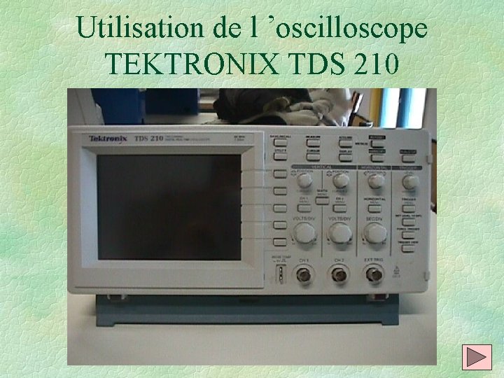 Utilisation de l ’oscilloscope TEKTRONIX TDS 210 