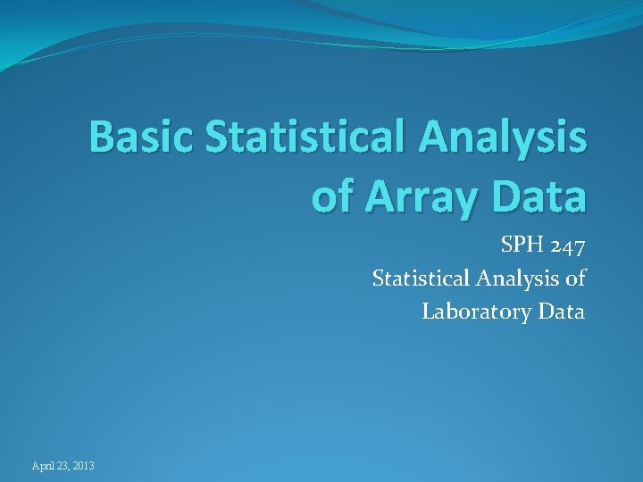 Basic Statistical Analysis of Array Data SPH 247 Statistical Analysis of Laboratory Data April