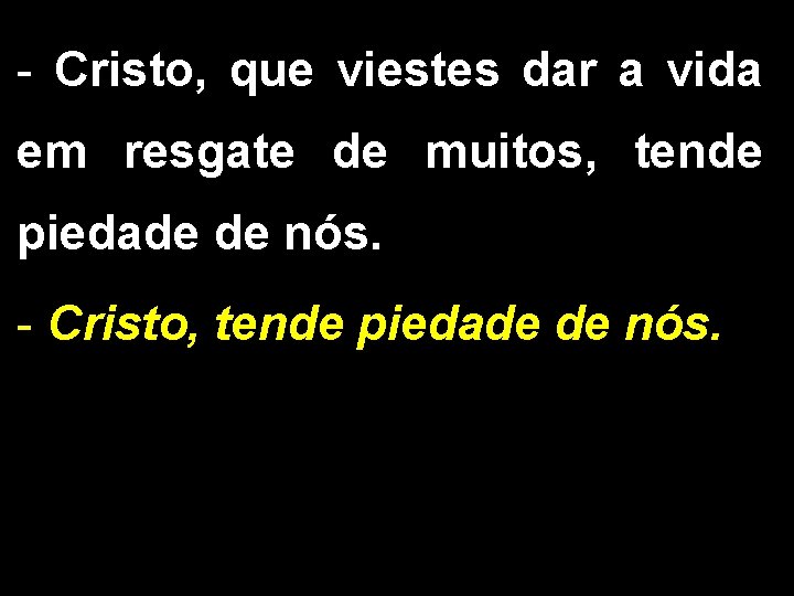 - Cristo, que viestes dar a vida em resgate de muitos, tende piedade de