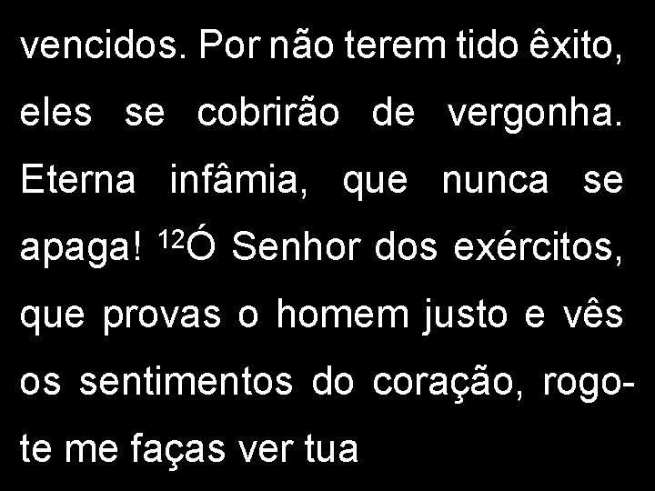 vencidos. Por não terem tido êxito, eles se cobrirão de vergonha. Eterna infâmia, que