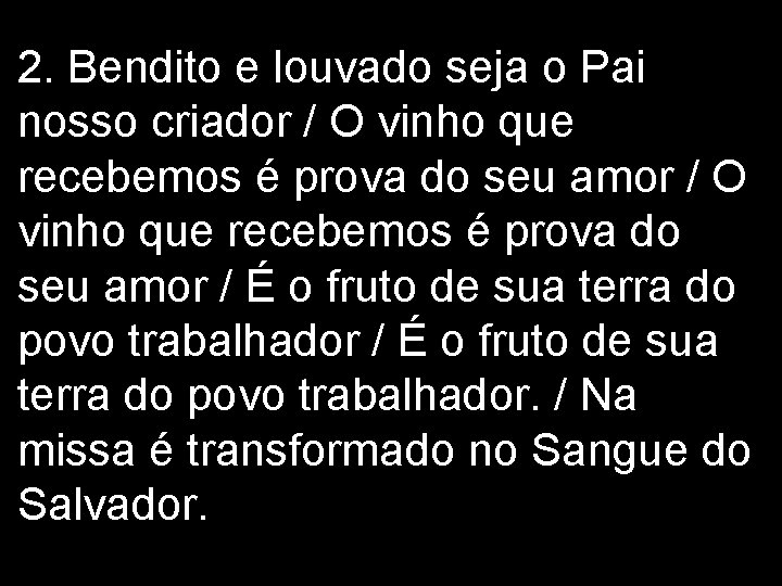 2. Bendito e louvado seja o Pai nosso criador / O vinho que recebemos