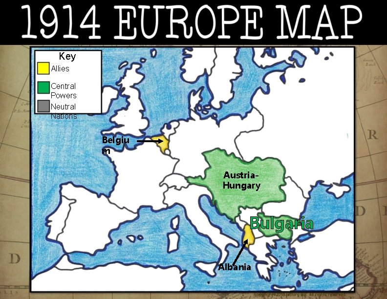 Key Allies Central Powers Neutral Nations Belgiu m Austria. Hungary Bulgaria Albania 