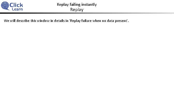 Replay failing instantly Replay We will describe this window in details in 'Replay failure