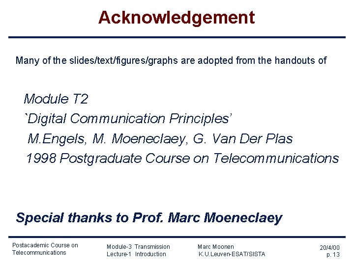 Acknowledgement Many of the slides/text/figures/graphs are adopted from the handouts of Module T 2