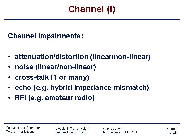 Channel (I) Channel impairments: • • • attenuation/distortion (linear/non-linear) noise (linear/non-linear) cross-talk (1 or