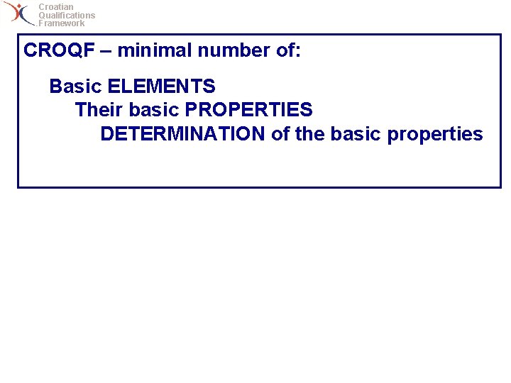 Croatian Qualifications Framework CROQF – minimal number of: Basic ELEMENTS Their basic PROPERTIES DETERMINATION