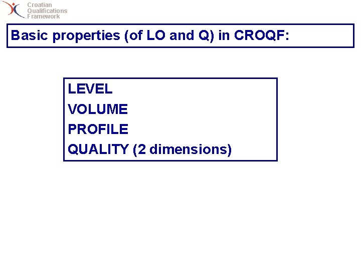 Croatian Qualifications Framework Basic properties (of LO and Q) in CROQF: LEVEL VOLUME PROFILE