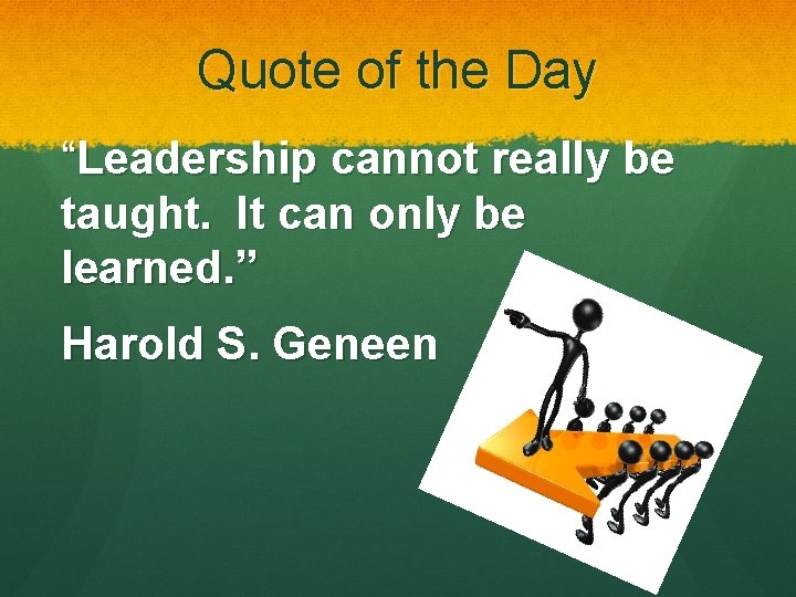 Quote of the Day “Leadership cannot really be taught. It can only be learned.