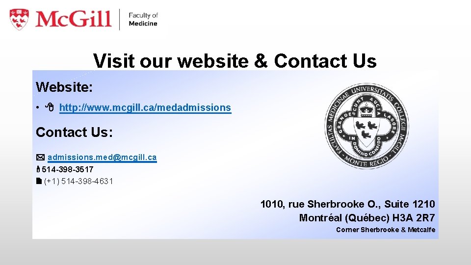 Visit our website & Contact Us Website: • http: //www. mcgill. ca/medadmissions Contact Us: