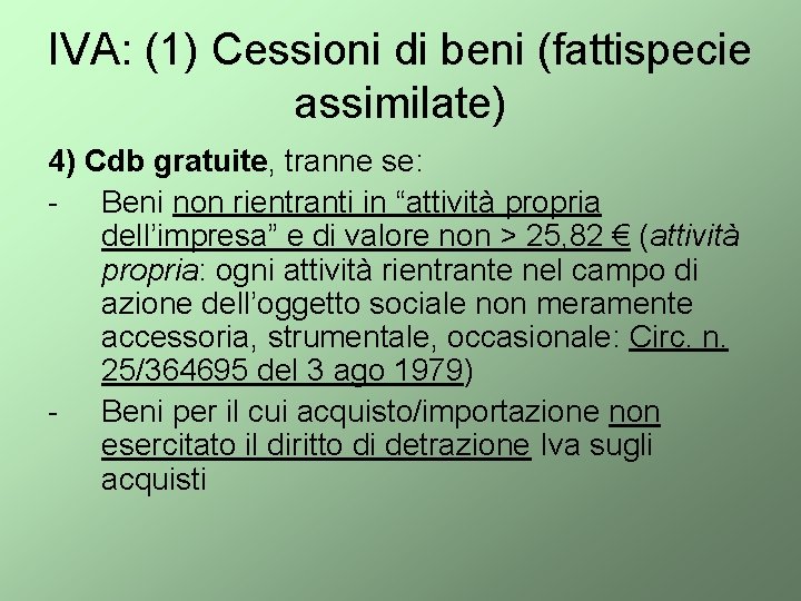 IVA: (1) Cessioni di beni (fattispecie assimilate) 4) Cdb gratuite, tranne se: - Beni