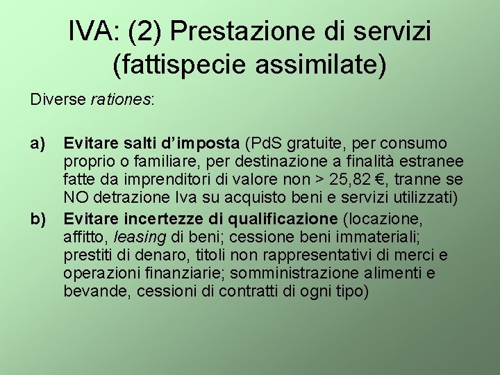 IVA: (2) Prestazione di servizi (fattispecie assimilate) Diverse rationes: a) b) Evitare salti d’imposta