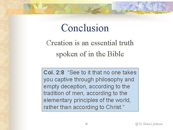 Conclusion Creation is an essential truth spoken of in the Bible Col. 2: 8 Conclusion Creation is an essential truth spoken of in the Bible Col. 2: 8