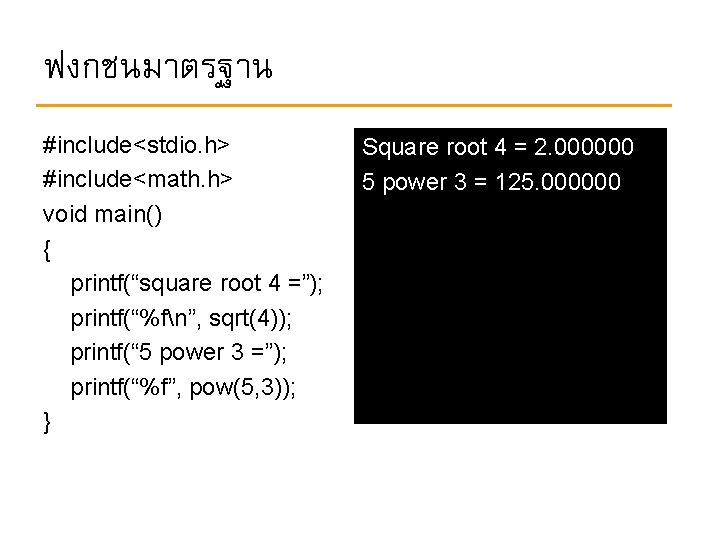ฟงกชนมาตรฐาน #include<stdio. h> #include<math. h> void main() { printf(“square root 4 =”); printf(“%fn”, sqrt(4));