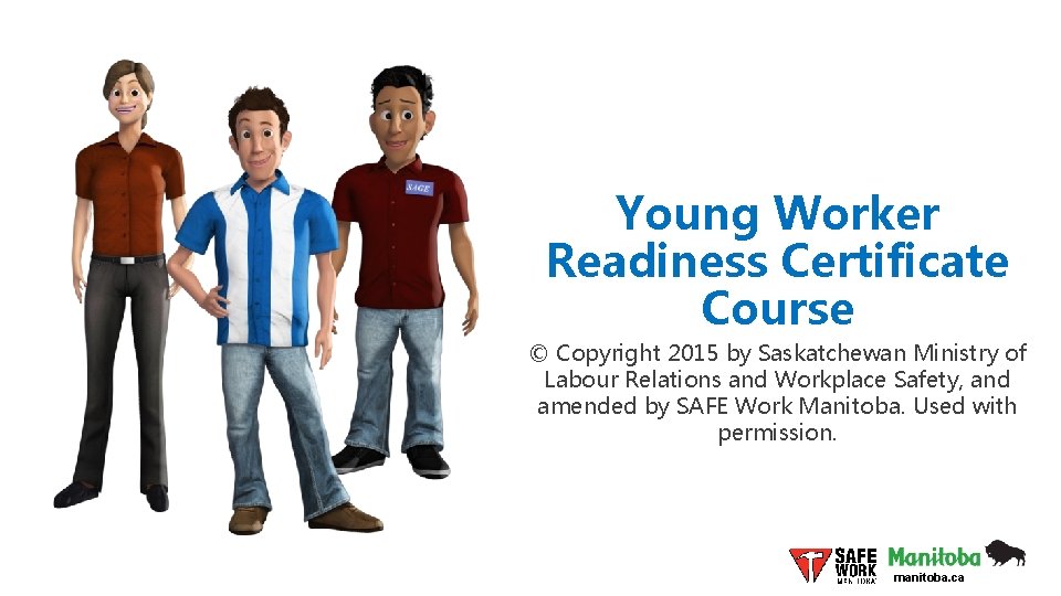 Young Worker Readiness Certificate Course © Copyright 2015 by Saskatchewan Ministry of Labour Relations